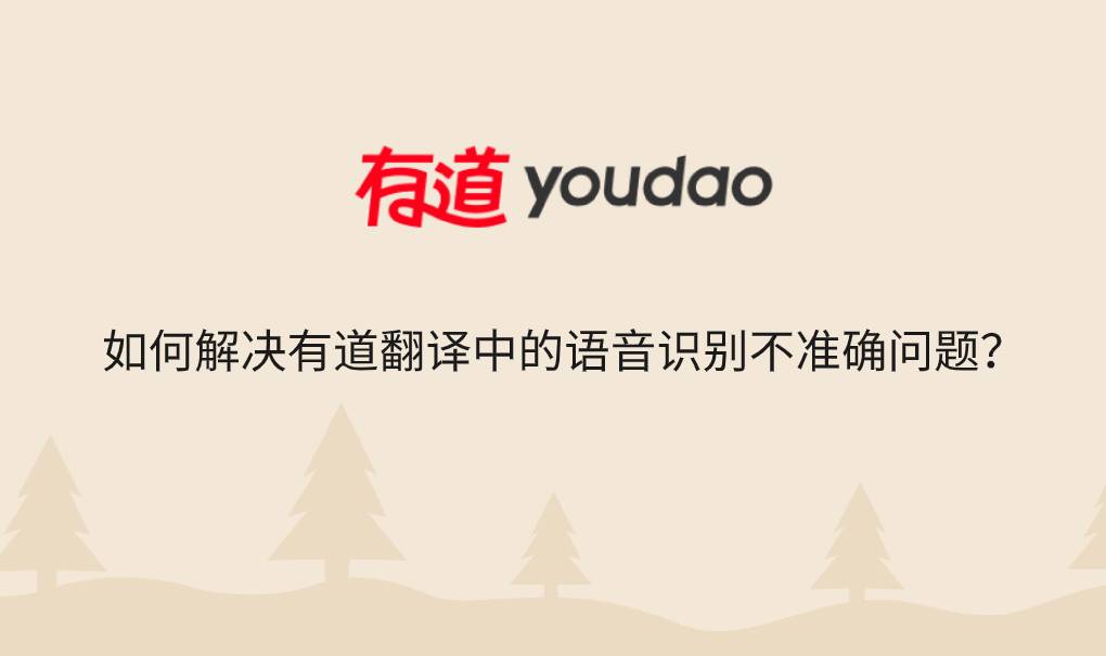 如何解决有道翻译中的语音识别不准确问题？